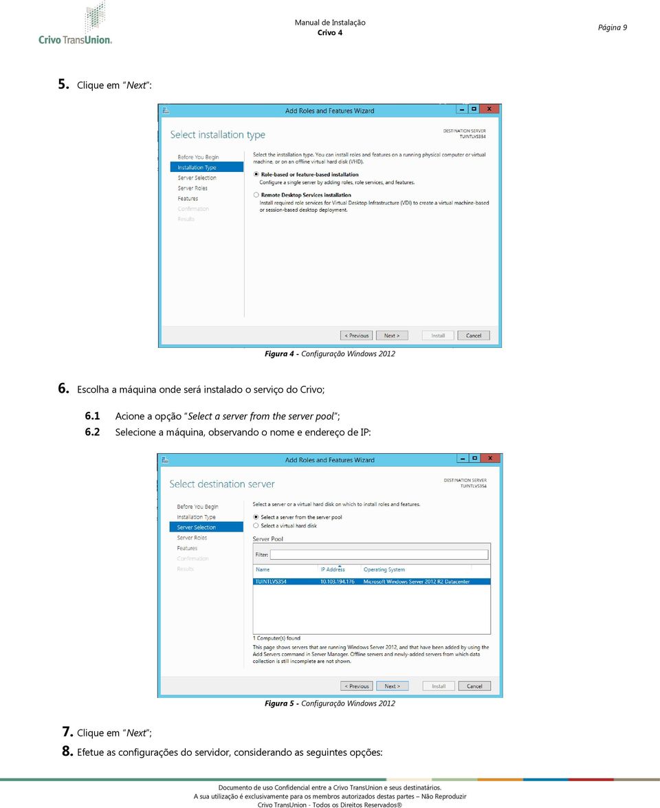2 Selecine a máquina, bservand nme e endereç de IP: Figura 5 - Cnfiguraçã Windws 2012 7. Clique em Next ; 8.