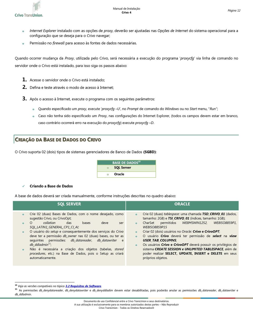 Quand crrer mudança da Prxy, utilizada pel Criv, será necessária a execuçã d prgrama prxycfg via linha de cmand n servidr nde Criv está instalad, para iss siga s passs abaix: 1.