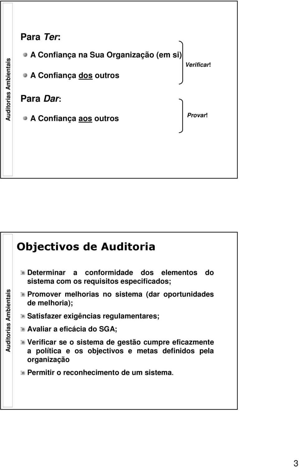 Objectivos de Auditoria Auditorias Ambientais Determinar a conformidade dos elementos do sistema com os requisitos especificados; Promover