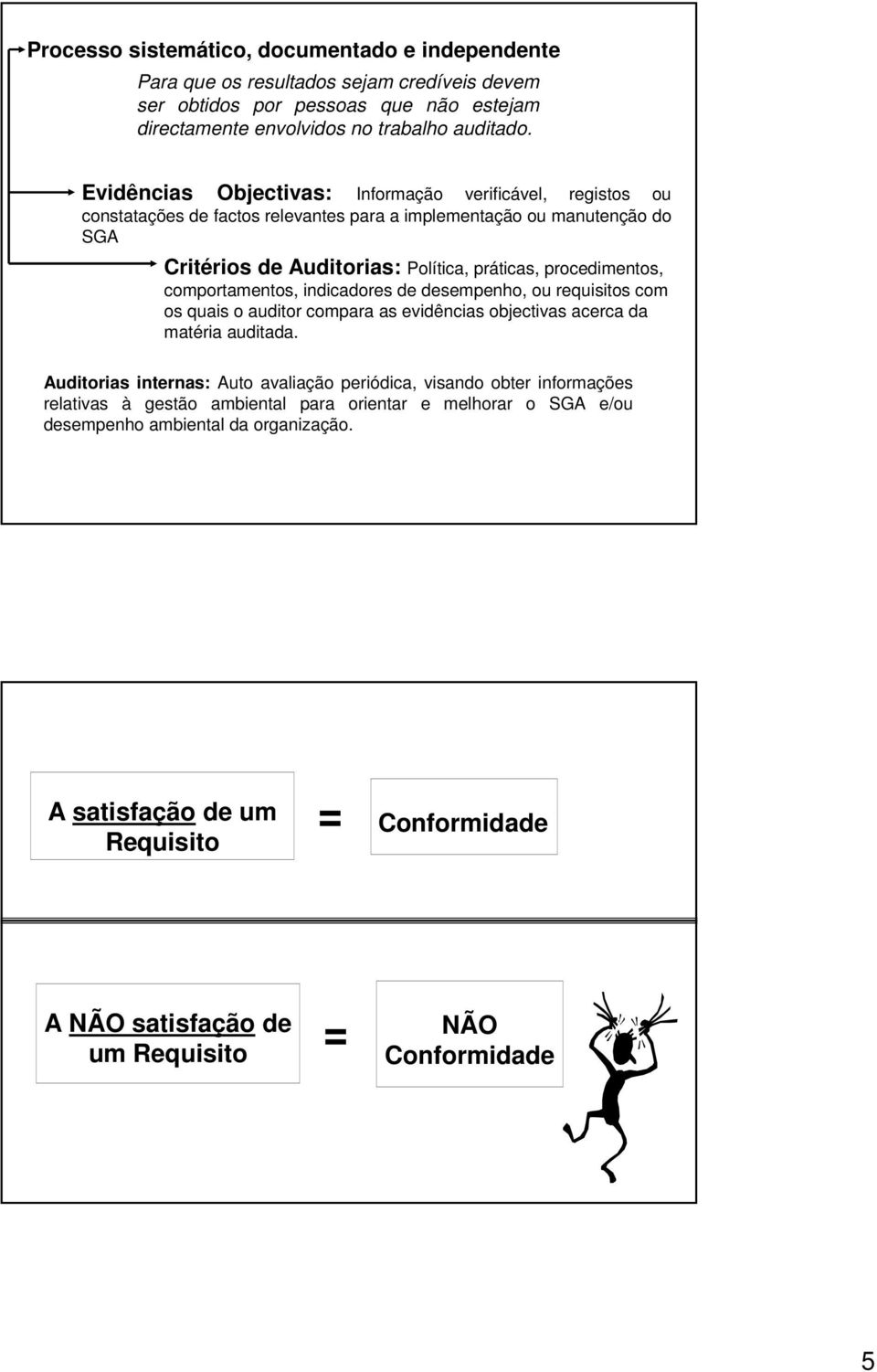 comportamentos, indicadores de desempenho, ou requisitos com os quais o auditor compara as evidências objectivas acerca da matéria auditada.