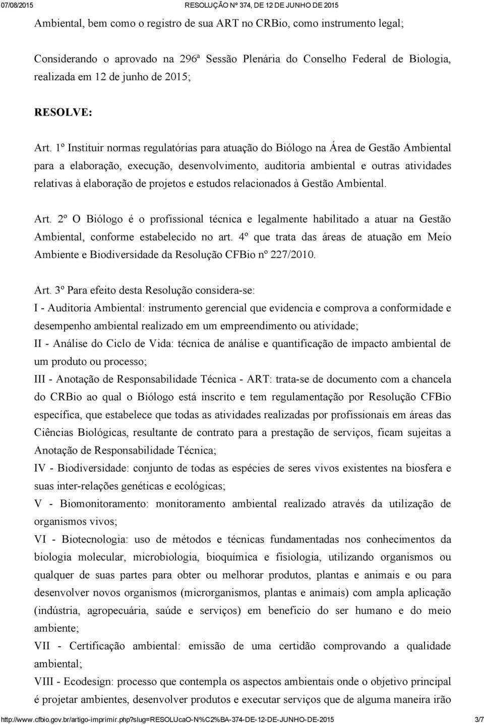 de projetos e estudos relacionados à Gestão Ambiental. Art. 2º O Biólogo é o profissional técnica e legalmente habilitado a atuar na Gestão Ambiental, conforme estabelecido no art.