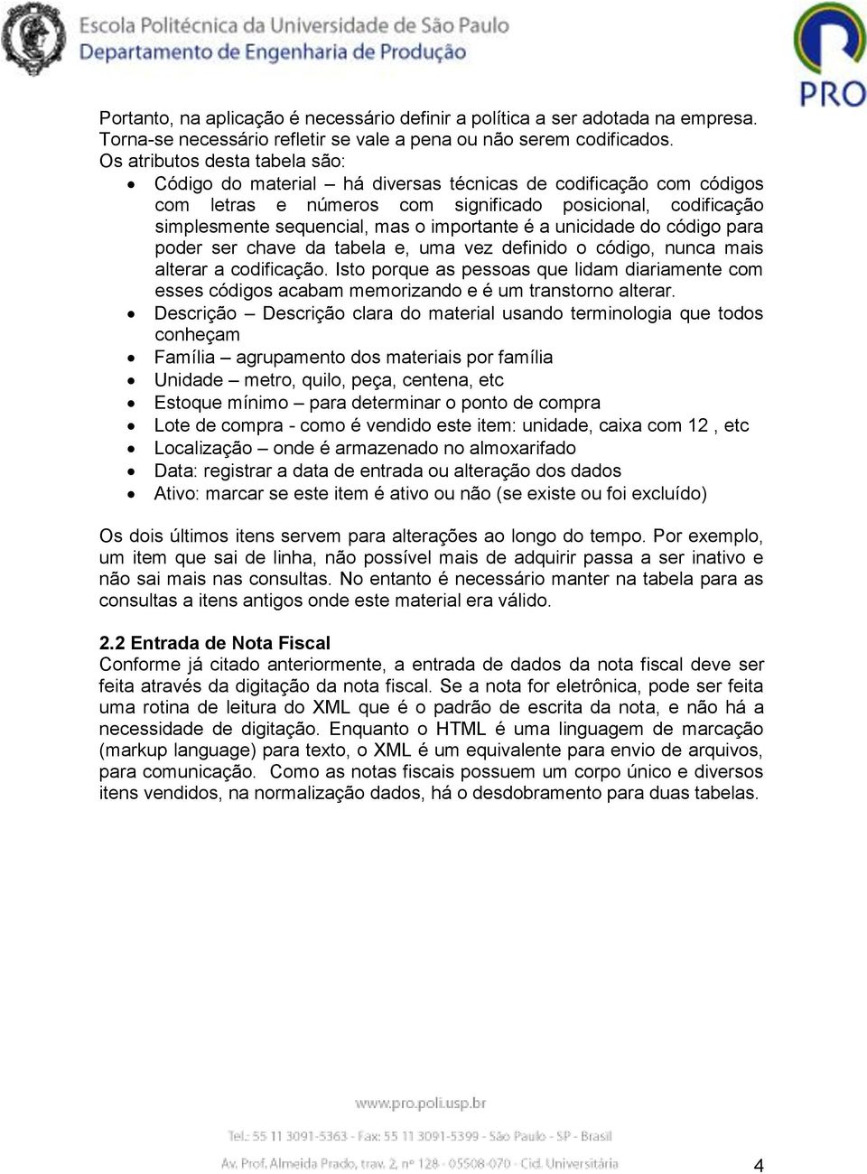 importante é a unicidade do código para poder ser chave da tabela e, uma vez definido o código, nunca mais alterar a codificação.