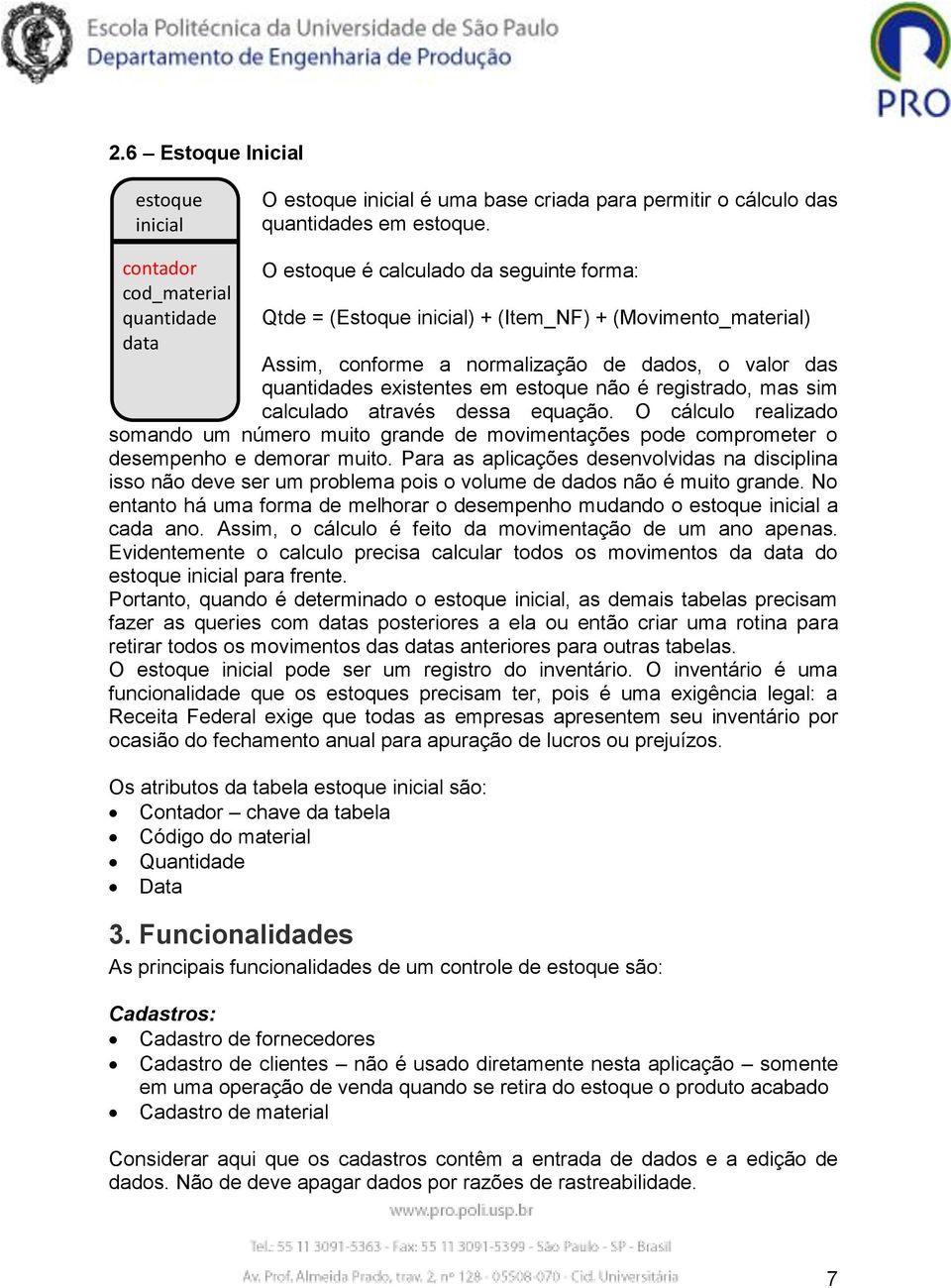 quantidades existentes em estoque não é registrado, mas sim calculado através dessa equação.