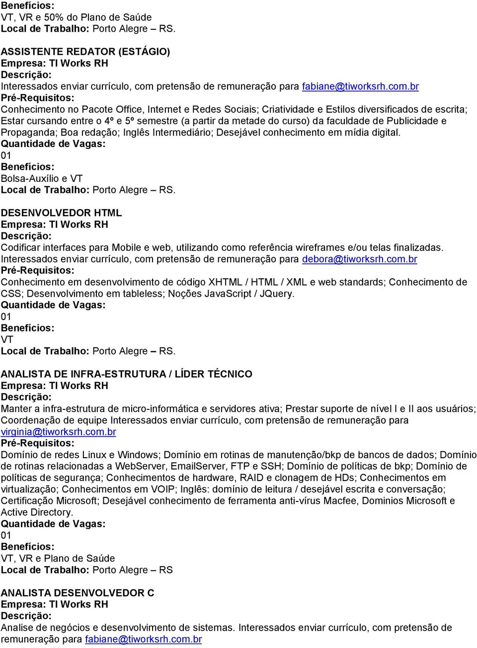 Bolsa-Auxílio e VT DESENVOLVEDOR HTML Codificar interfaces para Mobile e web, utilizando como referência wireframes e/ou telas finalizadas.