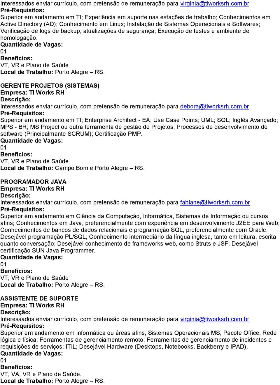 br Superior em andamento em TI; Experiência em suporte nas estações de trabalho; Conhecimentos em Active Directory (AD); Conhecimento em Linux; Instalação de Sistemas Operacionais e Softwares;