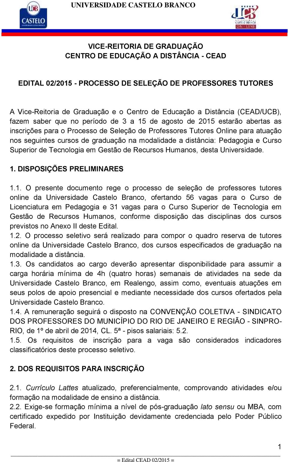 graduação na modalidade a distância: Pedagogia e Curso Superior de Tecnologia em Gestão de Recursos Humanos, desta Universidade. 1.