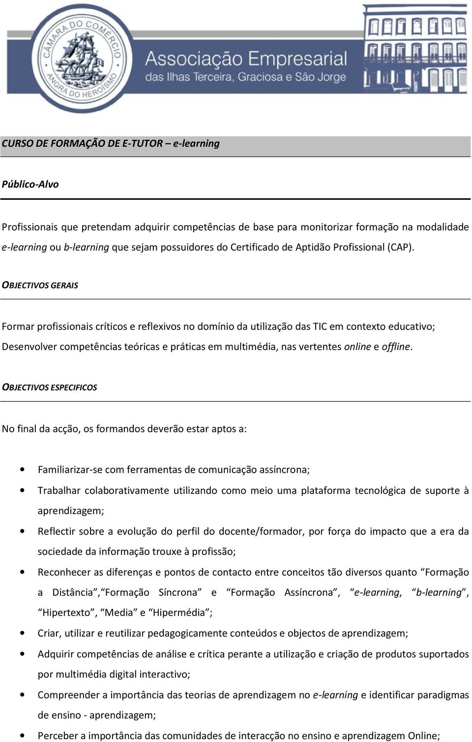 OBJECTIVOS GERAIS Formar profissionais críticos e reflexivos no domínio da utilização das TIC em contexto educativo; Desenvolver competências teóricas e práticas em multimédia, nas vertentes online e