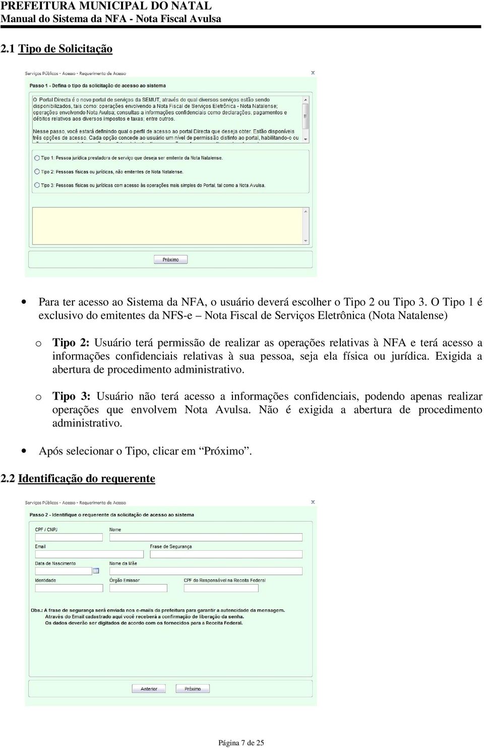 terá acesso a informações confidenciais relativas à sua pessoa, seja ela física ou jurídica. Exigida a abertura de procedimento administrativo.