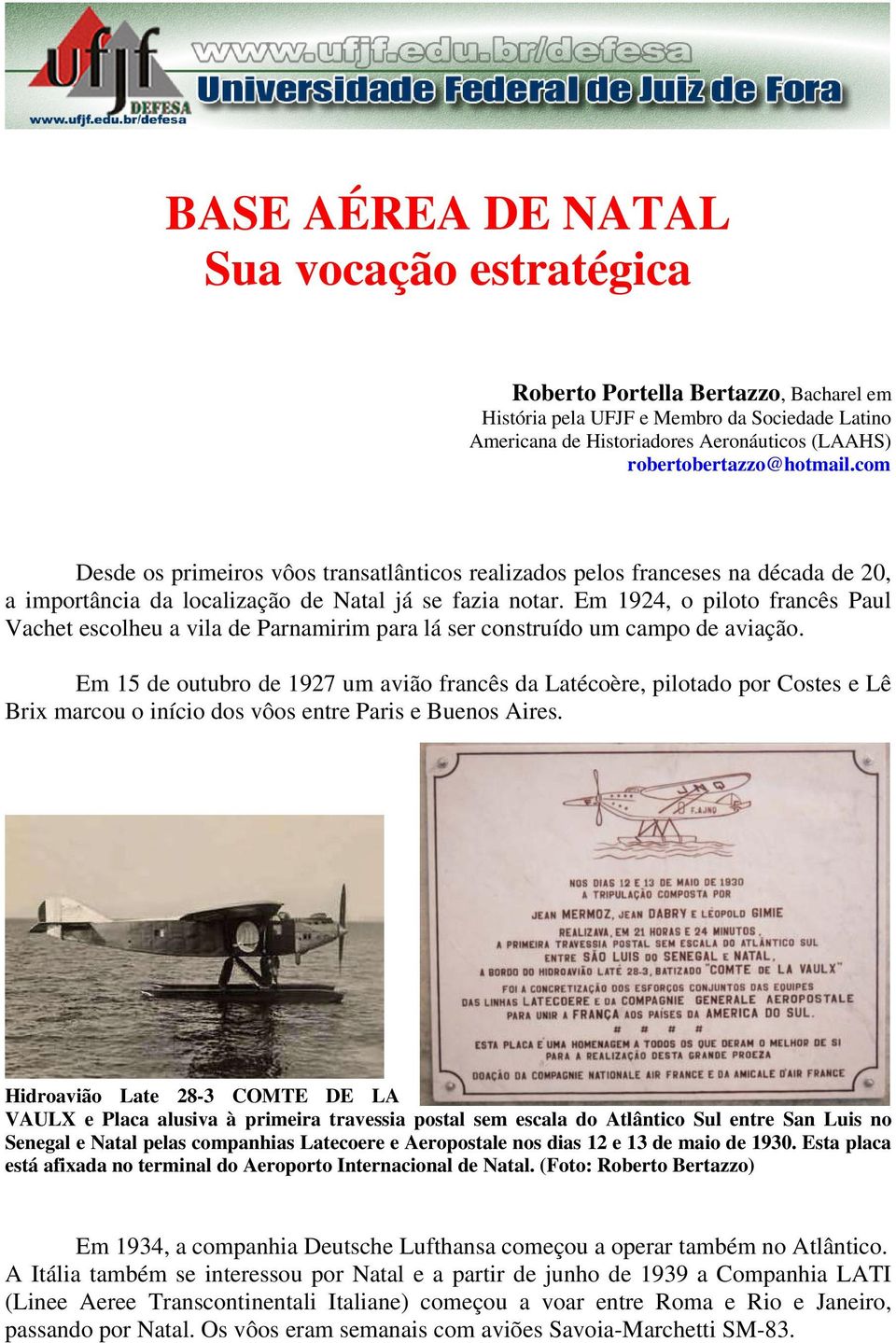 Em 1924, o piloto francês Paul Vachet escolheu a vila de Parnamirim para lá ser construído um campo de aviação.