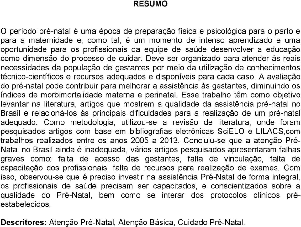 Deve ser organizado para atender às reais necessidades da população de gestantes por meio da utilização de conhecimentos técnico-científicos e recursos adequados e disponíveis para cada caso.