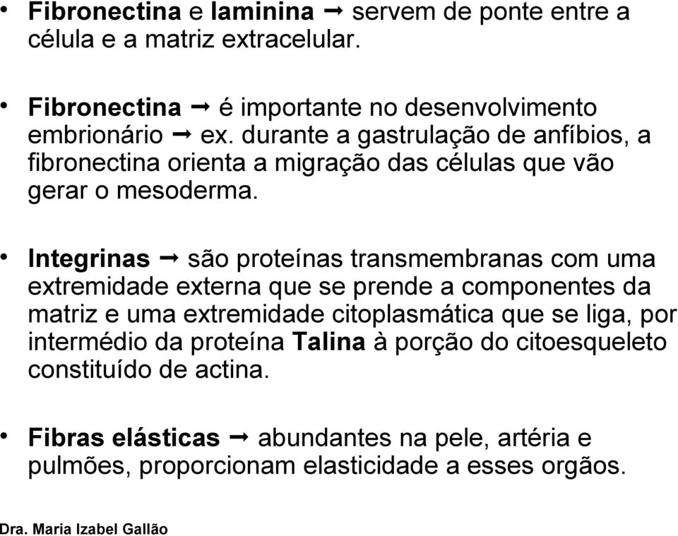 Integrinas são proteínas transmembranas com uma extremidade externa que se prende a componentes da matriz e uma extremidade citoplasmática que se