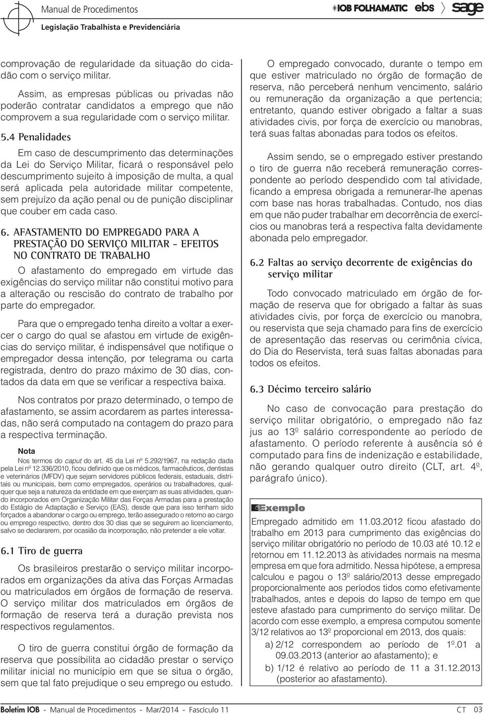 4 Penalidades Em caso de descumprimento das determinações da Lei do Serviço Militar, ficará o responsável pelo descumprimento sujeito à imposição de multa, a qual será aplicada pela autoridade