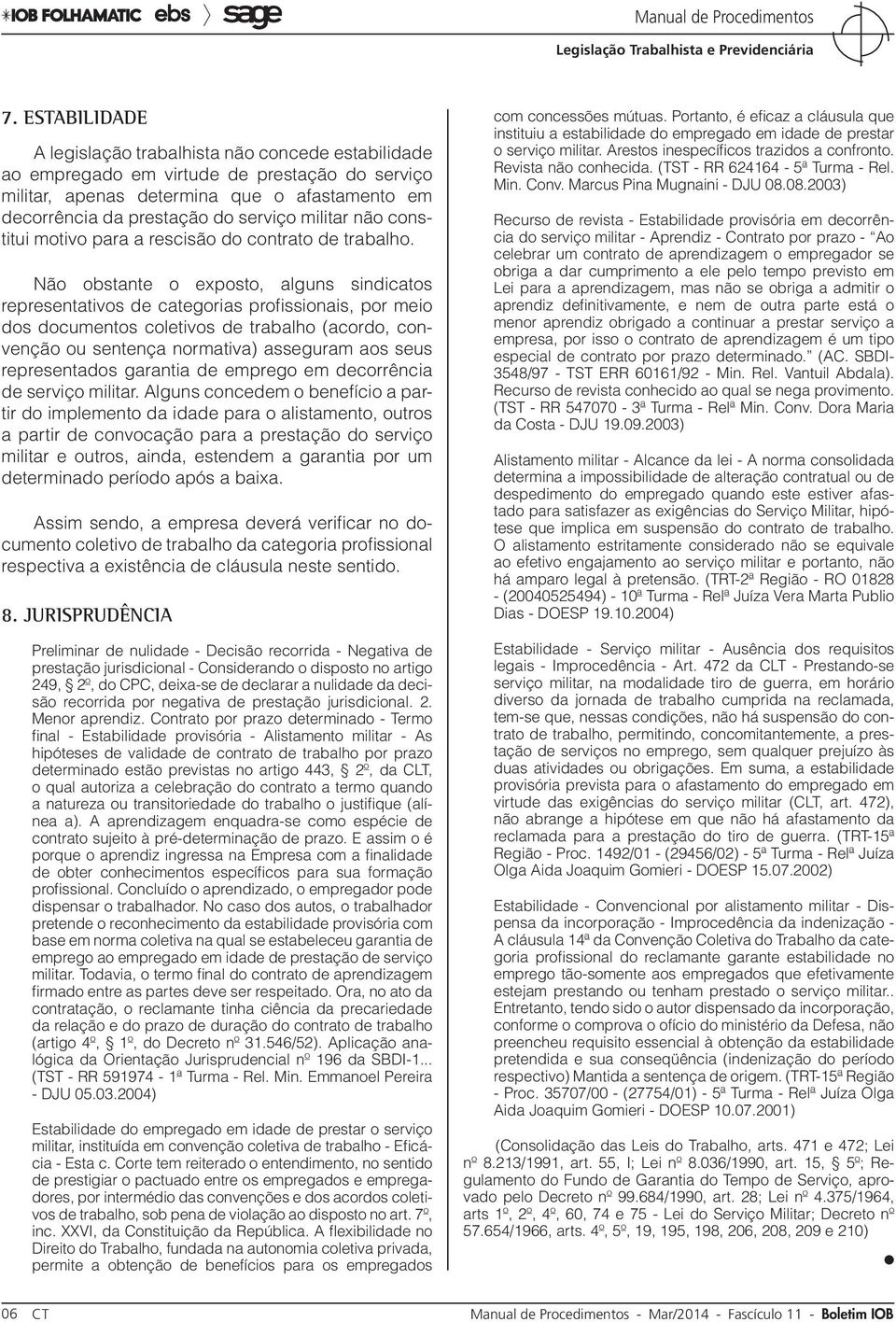 Não obstante o exposto, alguns sindicatos representativos de categorias profissionais, por meio dos documentos coletivos de trabalho (acordo, convenção ou sentença normativa) asseguram aos seus