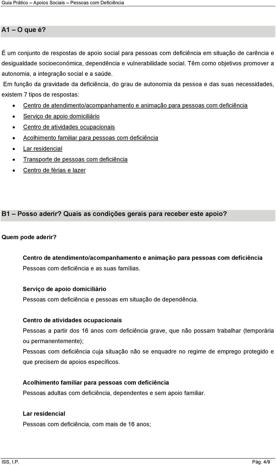 Em função da gravidade da deficiência, do grau de autonomia da pessoa e das suas necessidades, existem 7 tipos de respostas: Centro de atendimento/acompanhamento e animação para pessoas com