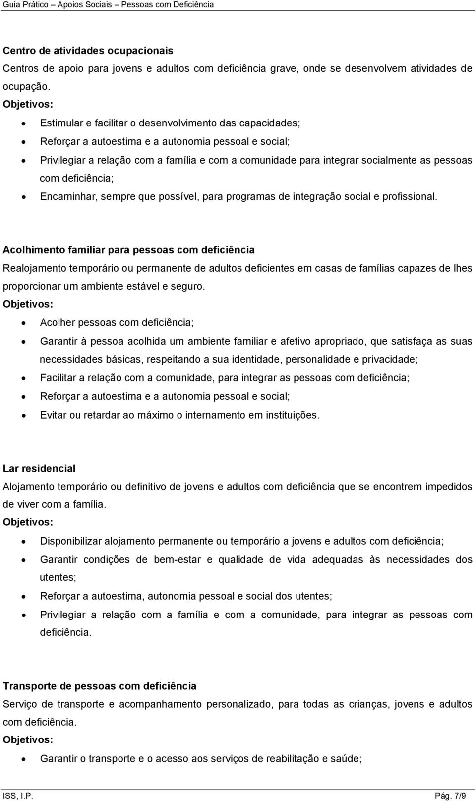 pessoas com deficiência; Encaminhar, sempre que possível, para programas de integração social e profissional.