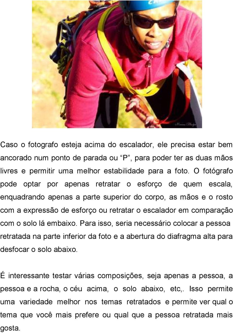 com o solo lá embaixo. Para isso, seria necessário colocar a pessoa retratada na parte inferior da foto e a abertura do diafragma alta para desfocar o solo abaixo.