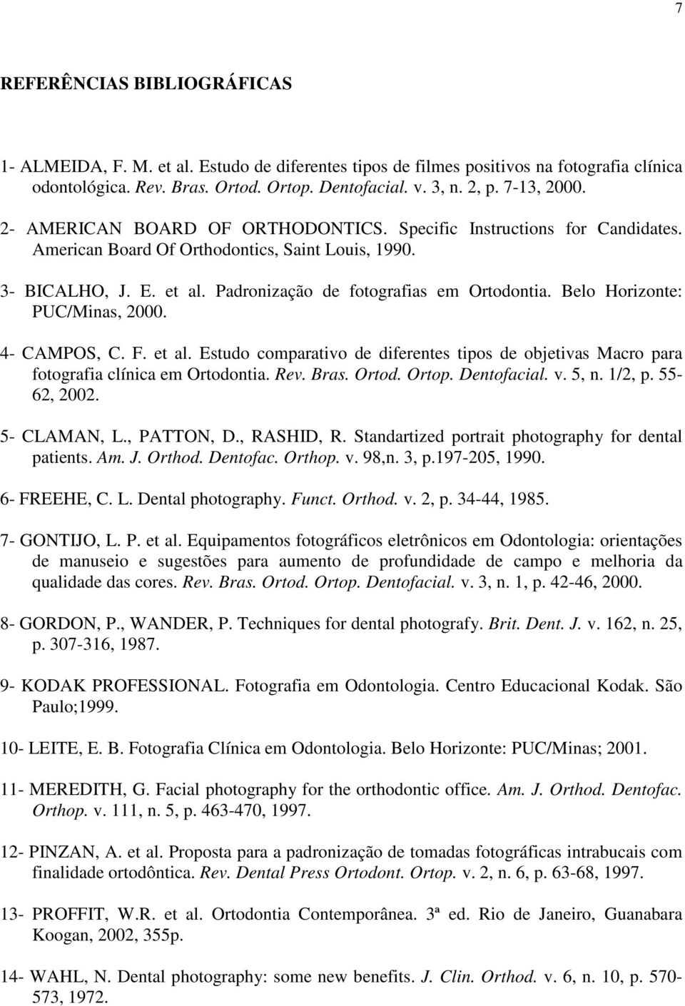 Padronização de fotografias em Ortodontia. Belo Horizonte: PUC/Minas, 2000. 4- CAMPOS, C. F. et al. Estudo comparativo de diferentes tipos de objetivas Macro para fotografia clínica em Ortodontia.