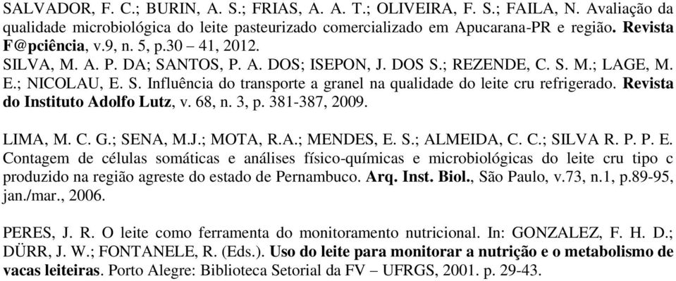 Revista do Instituto Adolfo Lutz, v. 68, n. 3, p. 381-387, 2009. LIMA, M. C. G.; SENA, M.J.; MOTA, R.A.; MENDES, E.