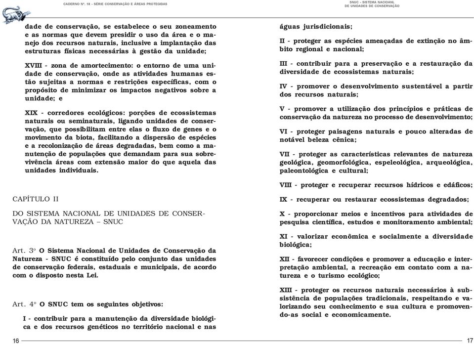 impactos negativos sobre a unidade; e XIX - corredores ecológicos: porções de ecossistemas naturais ou seminaturais, ligando unidades de conservação, que possibilitam entre elas o fluxo de genes e o