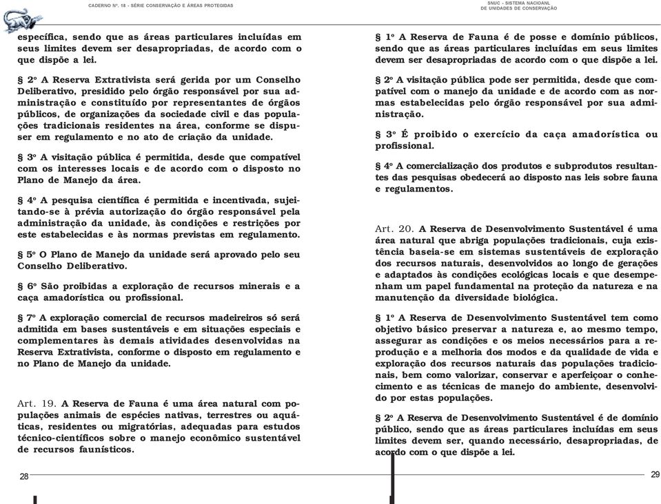 sociedade civil e das populações tradicionais residentes na área, conforme se dispuser em regulamento e no ato de criação da unidade.