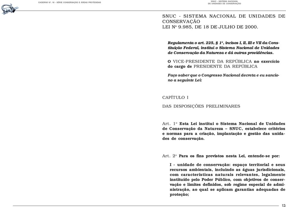 O VICE-PRESIDENTE DA REPÚBLICA no exercício do cargo de PRESIDENTE DA REPÚBLICA Faço saber que o Congresso Nacional decreta e eu sanciono a seguinte Lei: CAPÍTULO I DAS DISPOSIÇÕES PRELIMINARES Art.