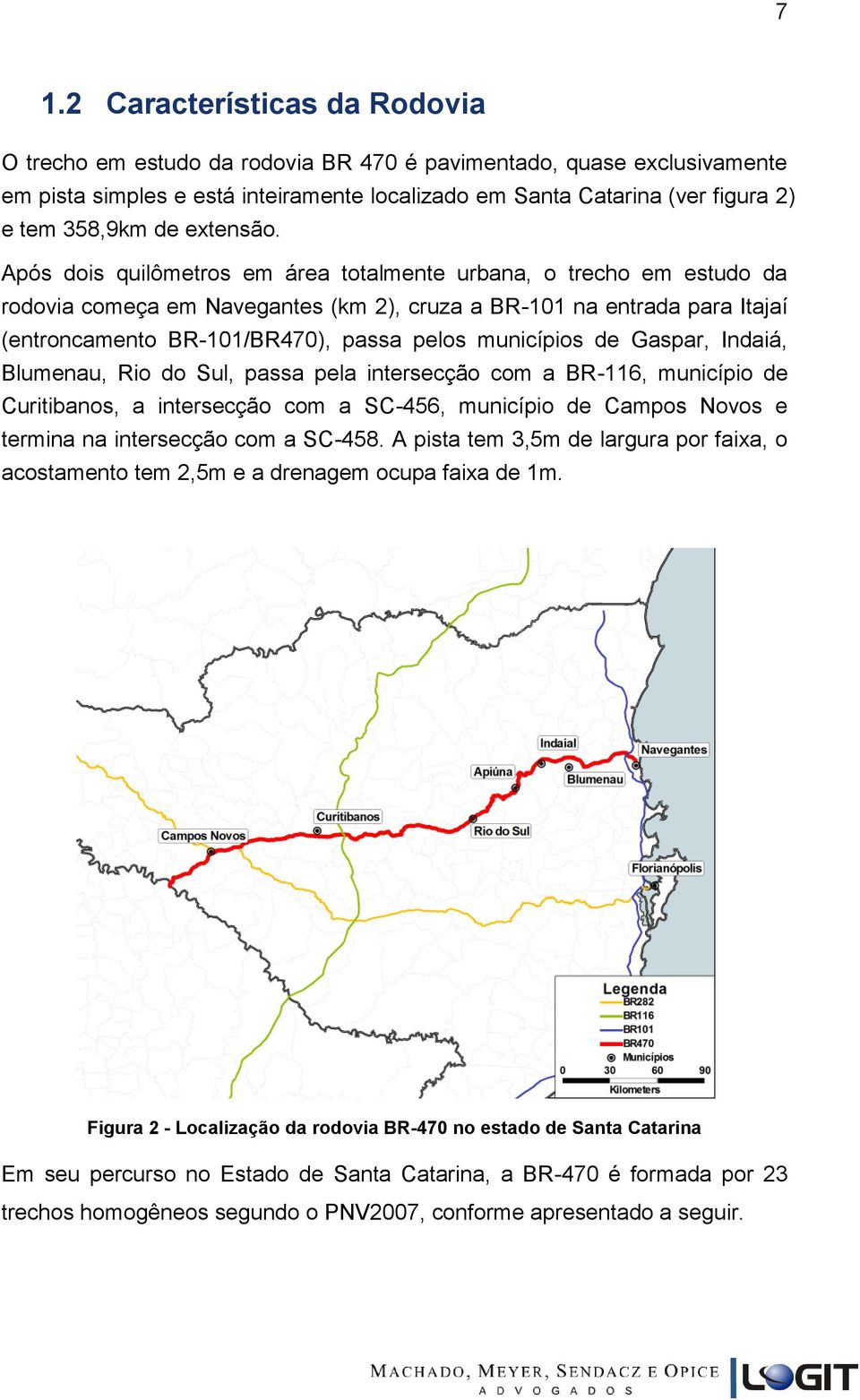 Após dois quilômetros em área totalmente urbana, o trecho em estudo da rodovia começa em Navegantes (km 2), cruza a BR-101 na entrada para Itajaí (entroncamento BR-101/BR470), passa pelos municípios