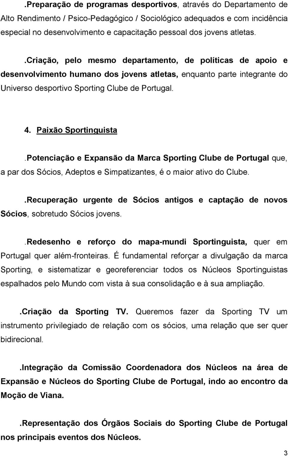 Paixão Sportinguista.Potenciação e Expansão da Marca Sporting Clube de Portugal que, a par dos Sócios, Adeptos e Simpatizantes, é o maior ativo do Clube.
