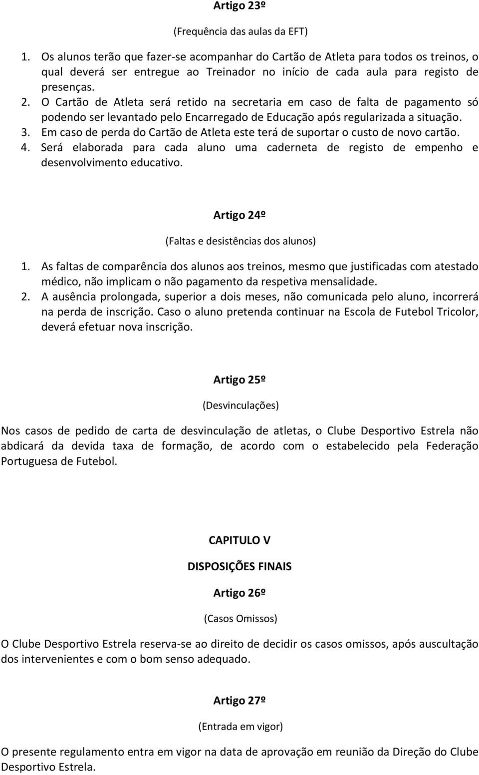 O Cartão de Atleta será retido na secretaria em caso de falta de pagamento só podendo ser levantado pelo Encarregado de Educação após regularizada a situação. 3.