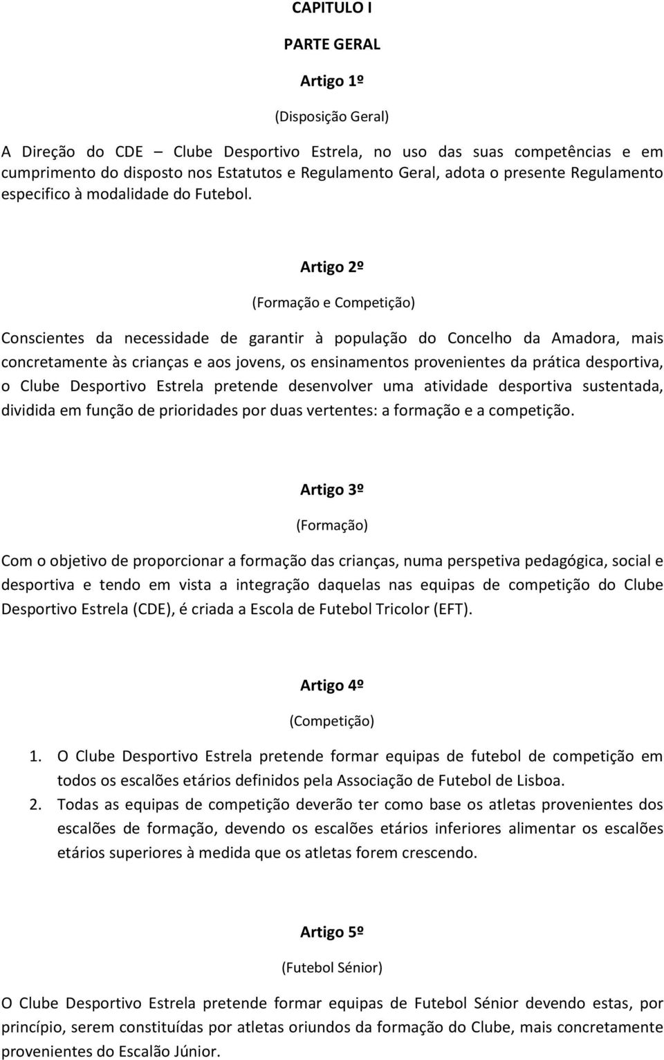 Artigo 2º (Formação e Competição) Conscientes da necessidade de garantir à população do Concelho da Amadora, mais concretamente às crianças e aos jovens, os ensinamentos provenientes da prática