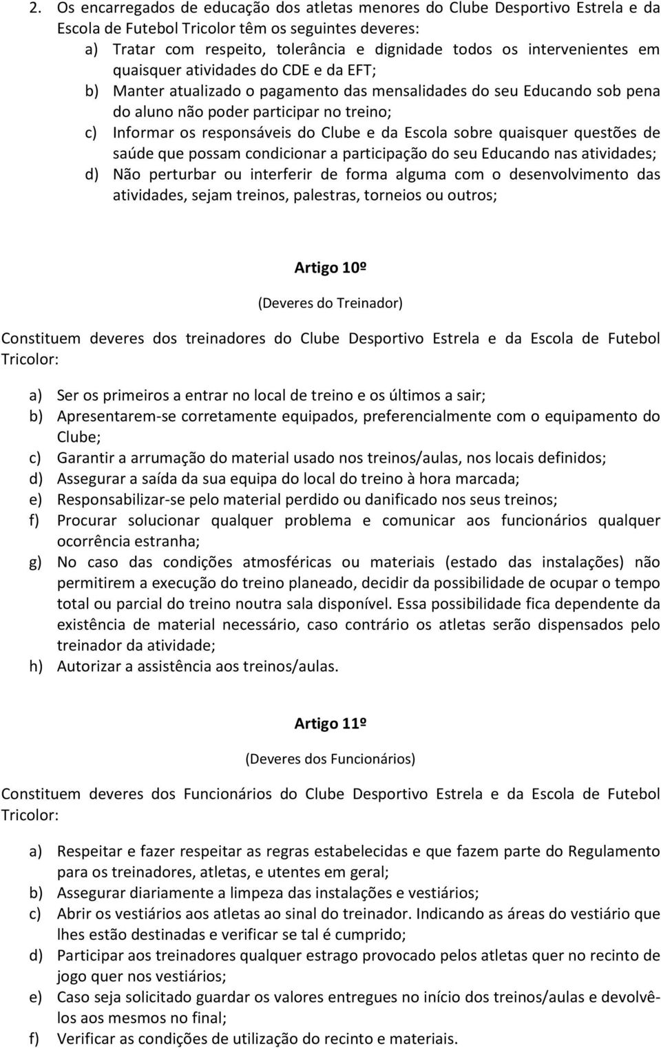 do Clube e da Escola sobre quaisquer questões de saúde que possam condicionar a participação do seu Educando nas atividades; d) Não perturbar ou interferir de forma alguma com o desenvolvimento das