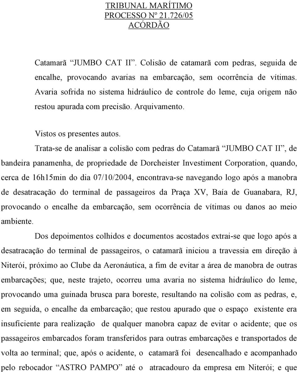 Trata-se de analisar a colisão com pedras do Catamarã JUMBO CAT II, de bandeira panamenha, de propriedade de Dorcheister Investiment Corporation, quando, cerca de 16h15min do dia 07/10/2004,