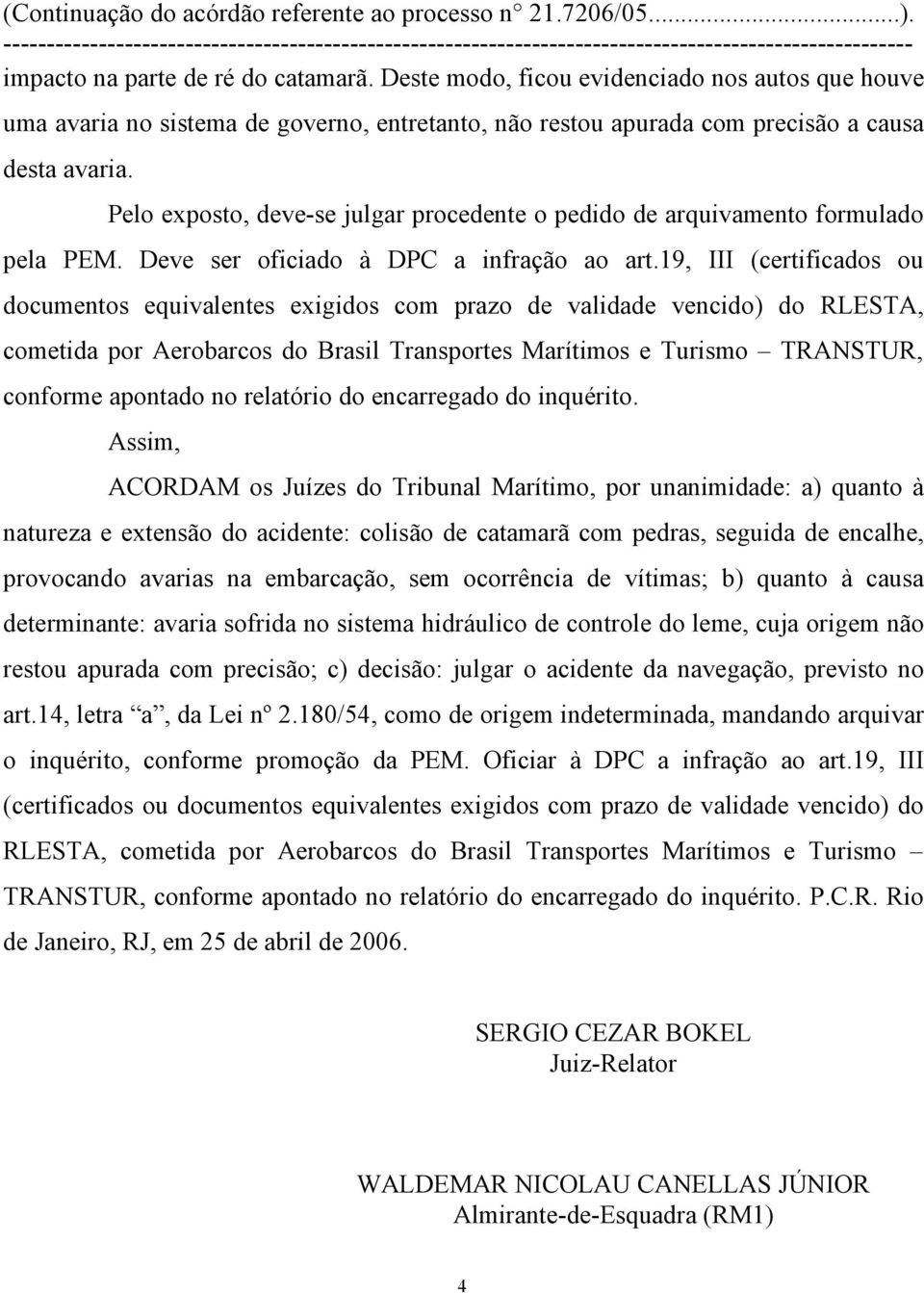 19, III (certificados ou documentos equivalentes exigidos com prazo de validade vencido) do RLESTA, cometida por Aerobarcos do Brasil Transportes Marítimos e Turismo TRANSTUR, conforme apontado no