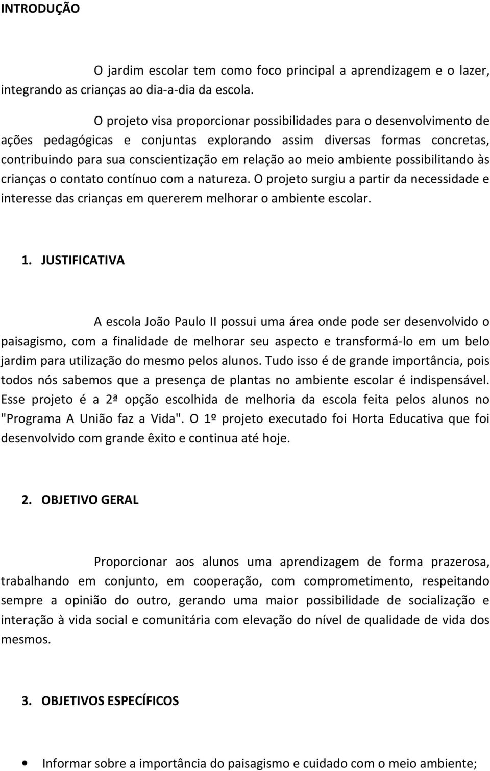 ambiente possibilitando às crianças o contato contínuo com a natureza. O projeto surgiu a partir da necessidade e interesse das crianças em quererem melhorar o ambiente escolar. 1.