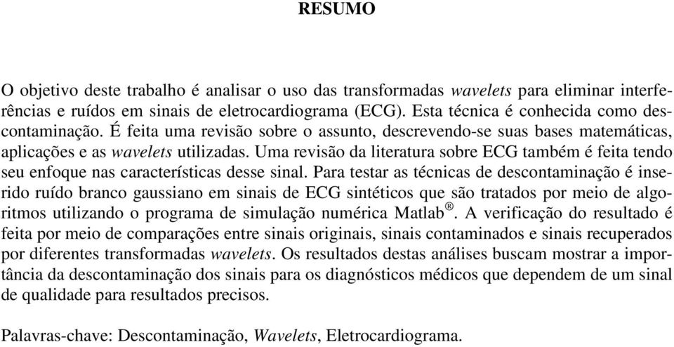 Ua revisão da literatura sobre ECG tabé é feita tendo seu enfoque nas características desse sinal.