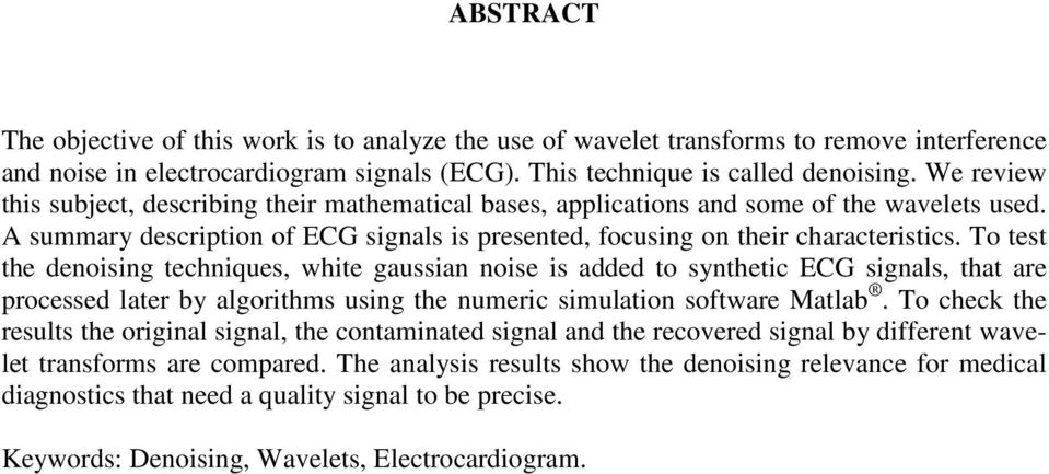 To test the denoising techniques, white gaussian noise is added to synthetic ECG signals, that are processed later by algoriths using the nueric siulation software Matlab.