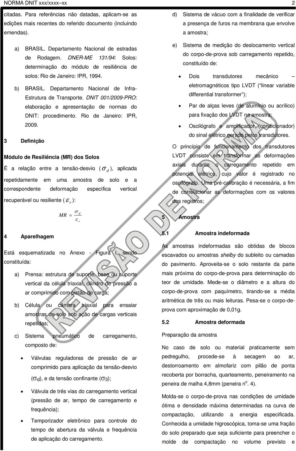 DNIT 001/2009-PRO: elaboração e apresentação de normas do DNIT: procedimento. Rio de Janeiro: IPR, 2009.