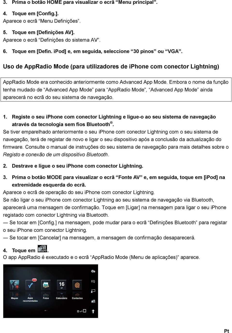 Uso de AppRadio Mode (para utilizadores de iphone com conector Lightning) AppRadio Mode era conhecido anteriormente como Advanced App Mode.