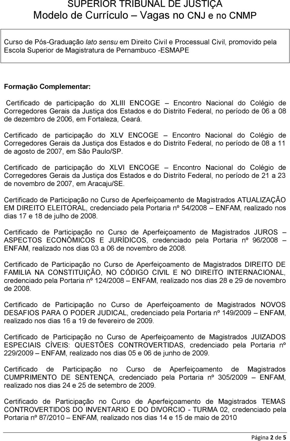 Certificado de participação do XLV ENCOGE Encontro Nacional do Colégio de Corregedores Gerais da Justiça dos Estados e do Distrito Federal, no período de 08 a 11 de agosto de 2007, em São Paulo/SP.