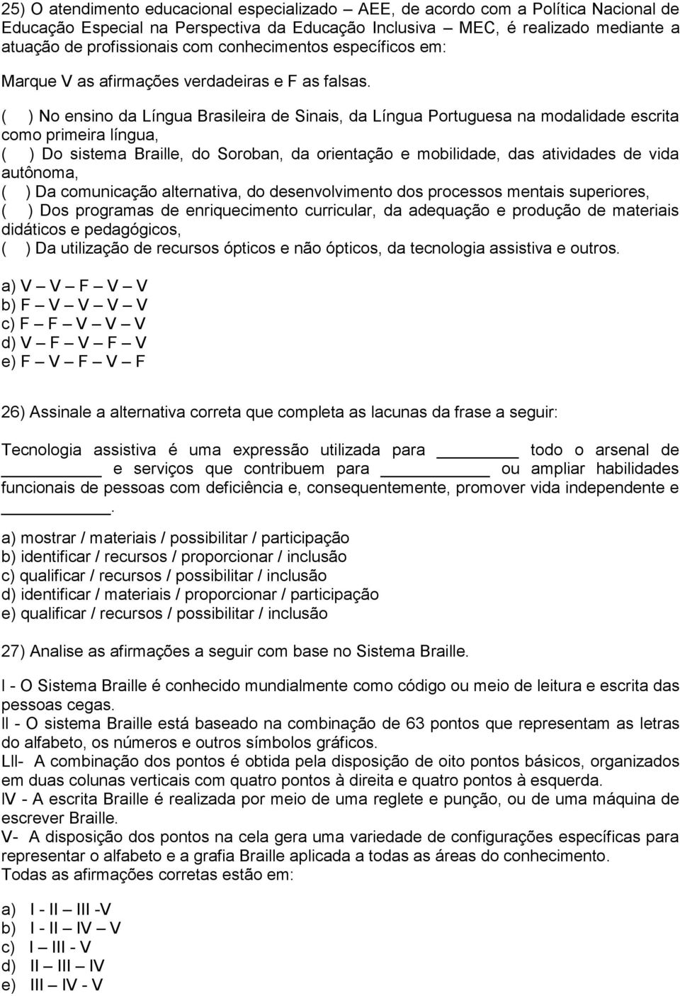 ( ) No ensino da Língua Brasileira de Sinais, da Língua Portuguesa na modalidade escrita como primeira língua, ( ) Do sistema Braille, do Soroban, da orientação e mobilidade, das atividades de vida