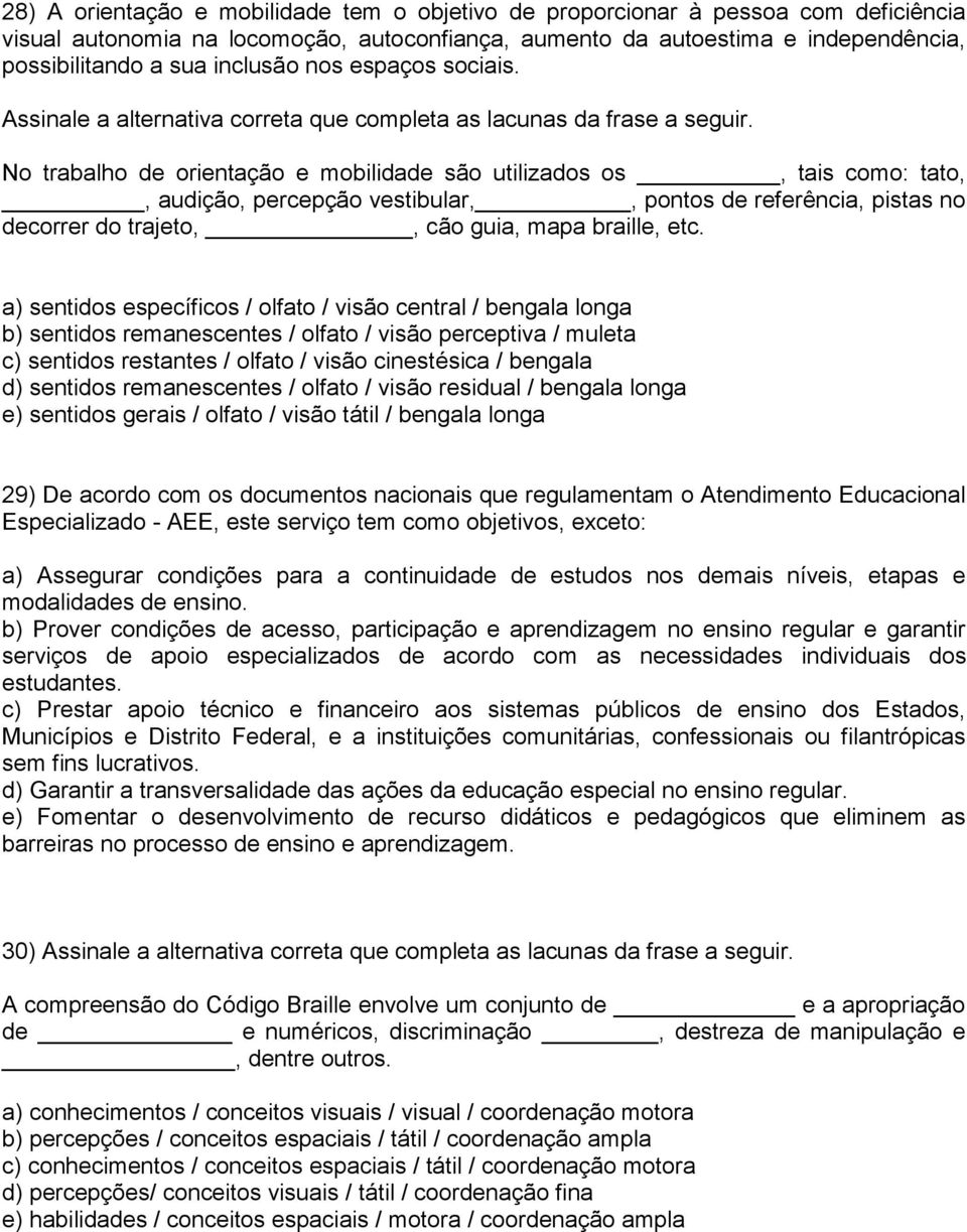 No trabalho de orientação e mobilidade são utilizados os, tais como: tato,, audição, percepção vestibular,, pontos de referência, pistas no decorrer do trajeto,, cão guia, mapa braille, etc.