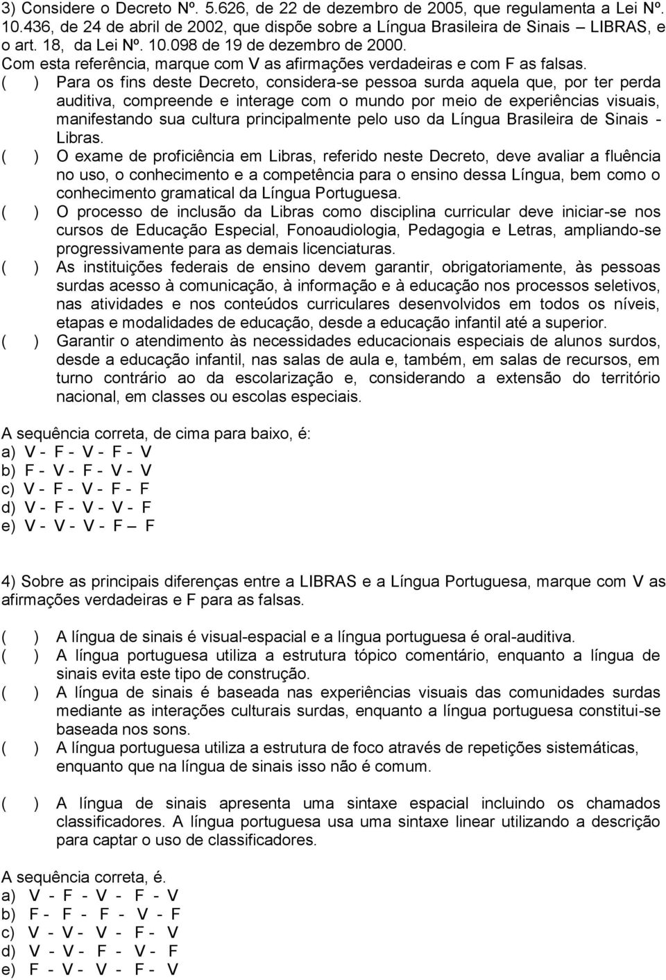 ( ) Para os fins deste Decreto, considera-se pessoa surda aquela que, por ter perda auditiva, compreende e interage com o mundo por meio de experiências visuais, manifestando sua cultura