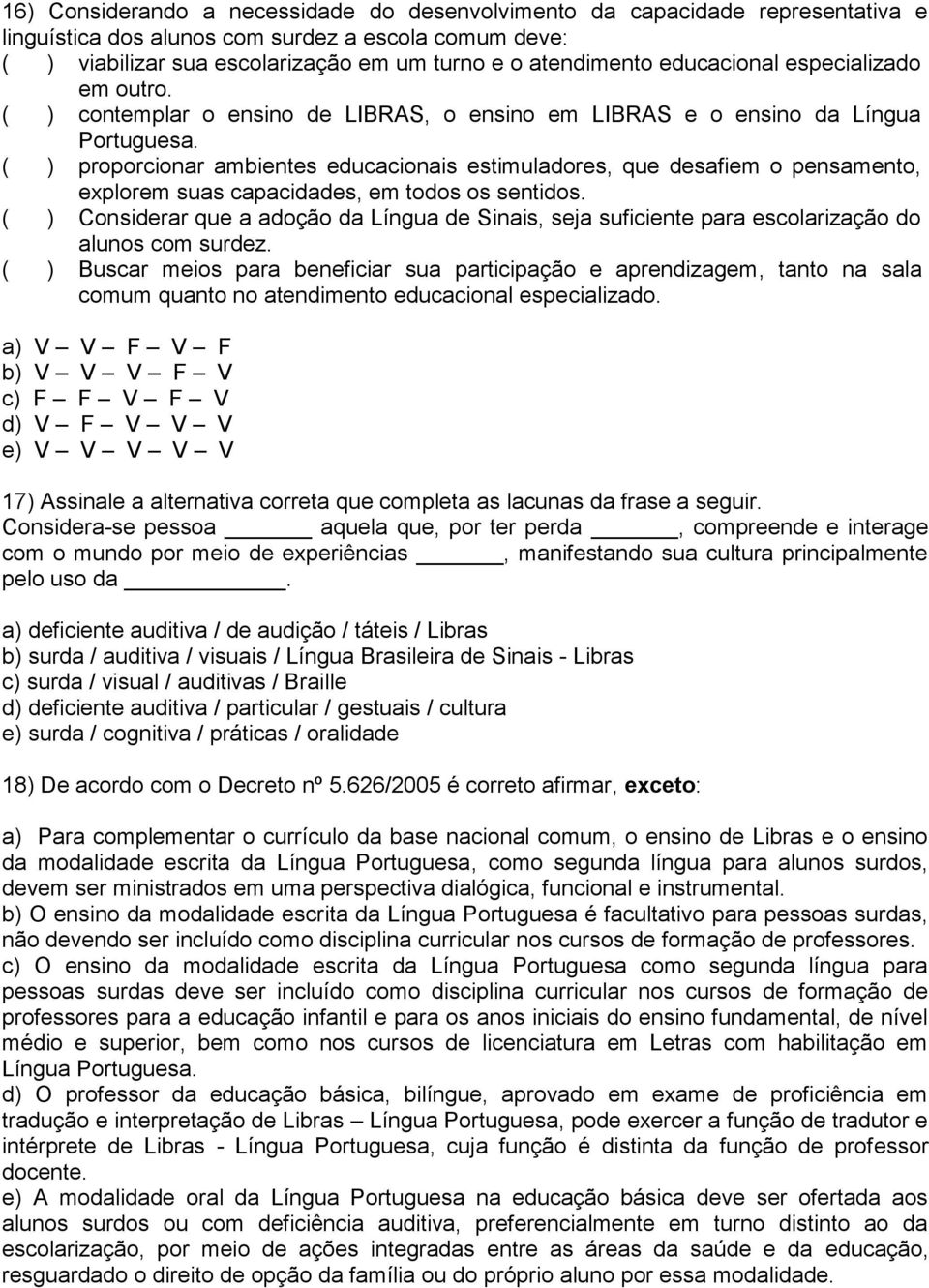 ( ) proporcionar ambientes educacionais estimuladores, que desafiem o pensamento, explorem suas capacidades, em todos os sentidos.