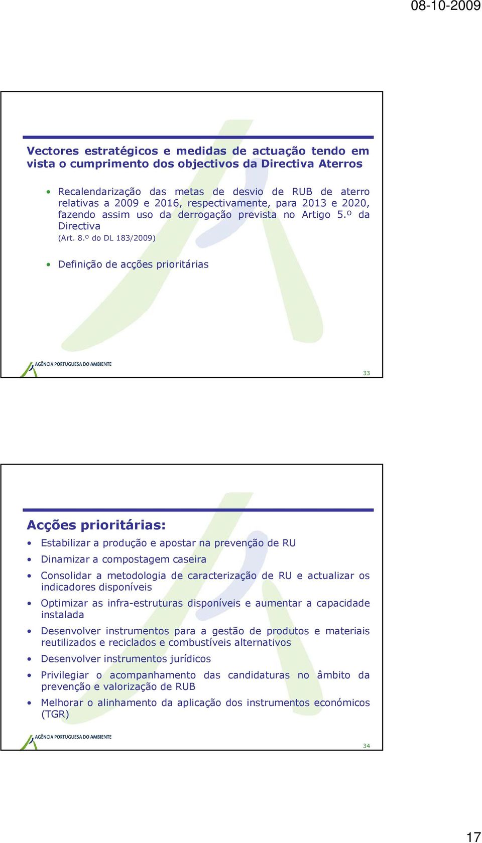º do DL 183/2009) Definição de acções prioritárias 33 Acções prioritárias: Estabilizar a produção e apostar na prevenção de RU Dinamizar a compostagem caseira Consolidar a metodologia de
