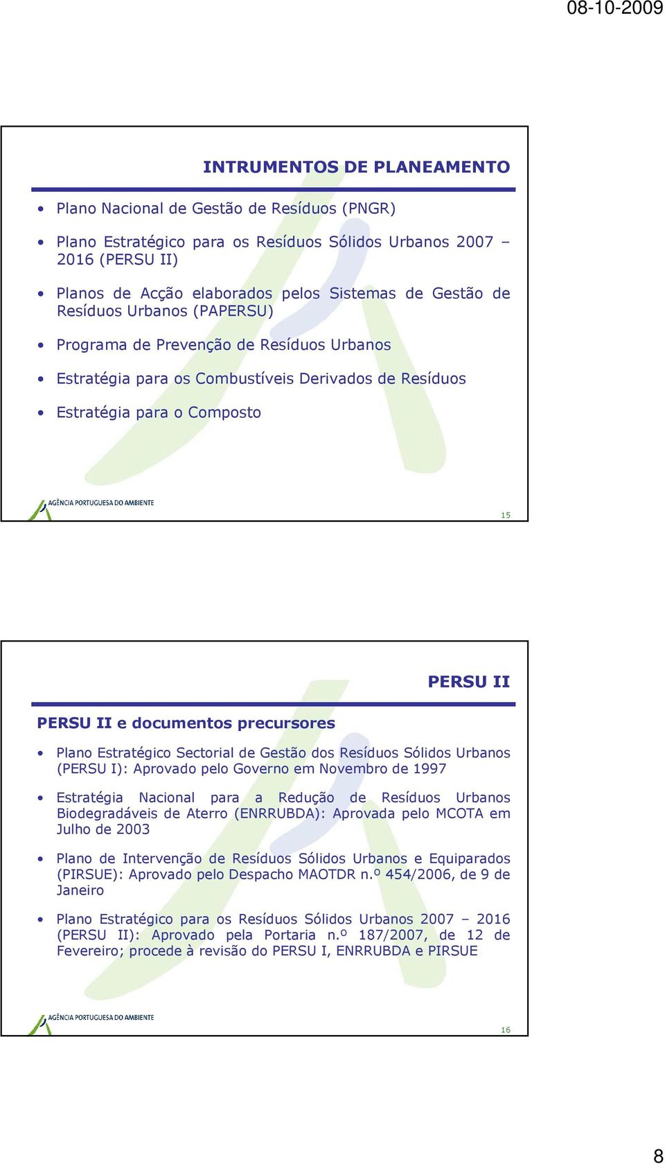 Plano Estratégico Sectorial de Gestão dos Resíduos Sólidos Urbanos (PERSU I): Aprovado pelo Governo em Novembro de 1997 Estratégia Nacional para a Redução de Resíduos Urbanos Biodegradáveis de Aterro