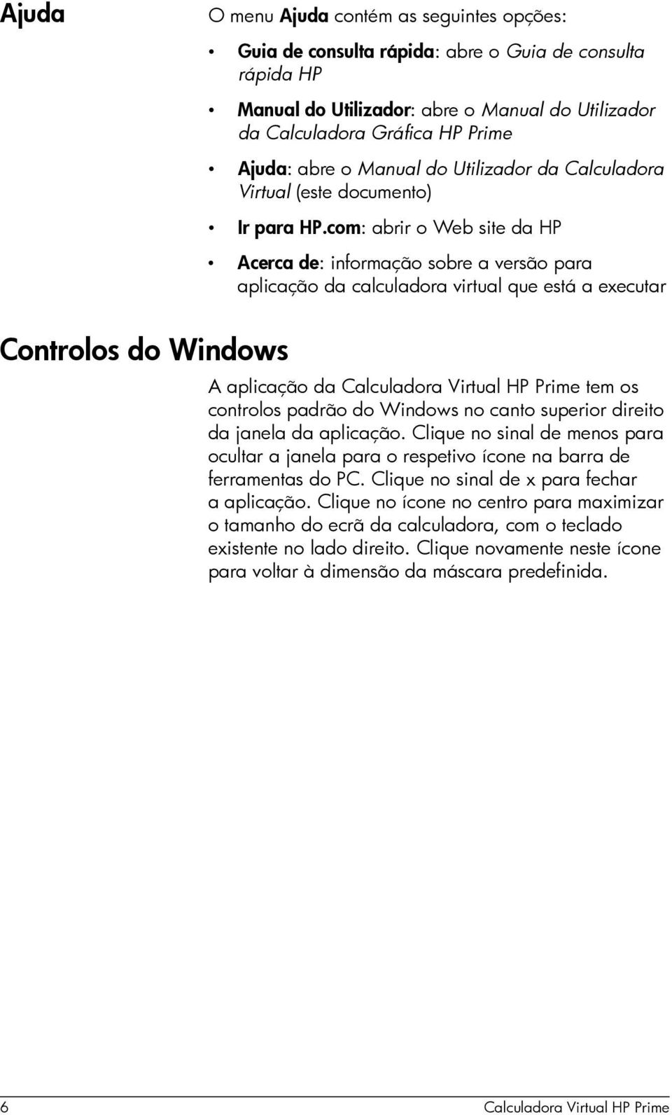 com: abrir o Web site da HP Acerca de: informação sobre a versão para aplicação da calculadora virtual que está a executar Controlos do Windows A aplicação da Calculadora Virtual HP Prime tem os