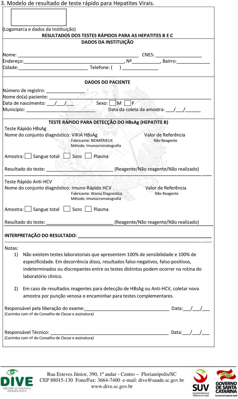 registro: Nome do(a) paciente: Data de nascimento: / / Sexo: M F Município: Data da coleta da amostra: / / TESTE ÁPIDO PAA DETECÇÃO DO HBsAg (HEPATITE B) Teste ápido HBsAg Nome do conjunto