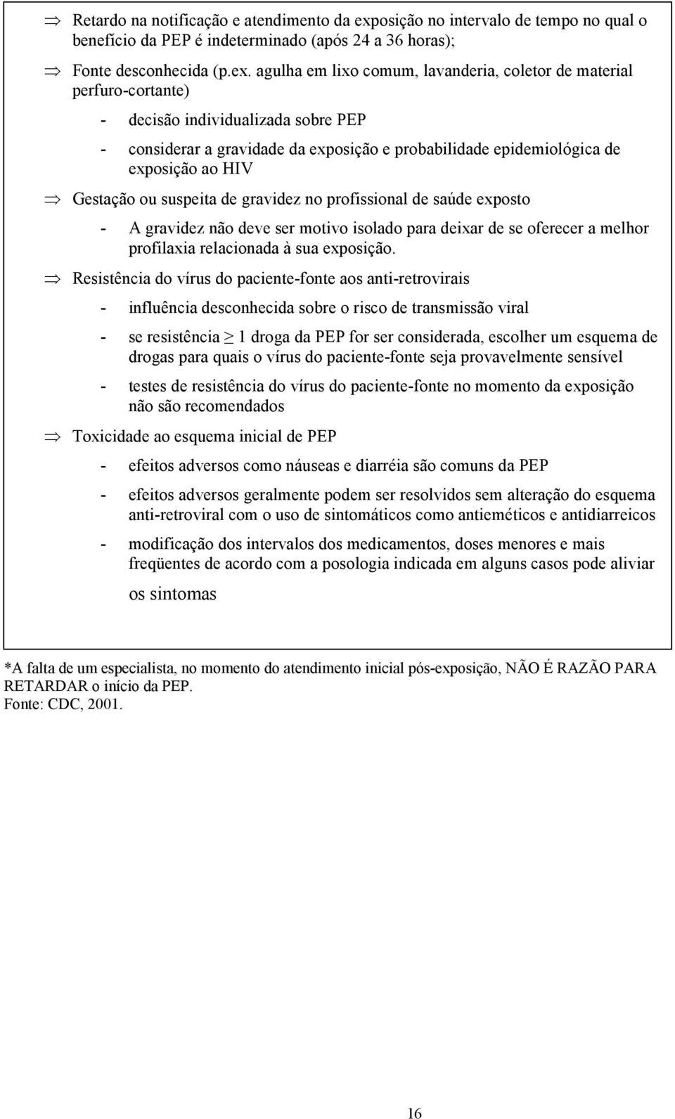 agulha em lixo comum, lavanderia, coletor de material perfuro-cortante) - decisão individualizada sobre PEP - considerar a gravidade da exposição e probabilidade epidemiológica de exposição ao HIV