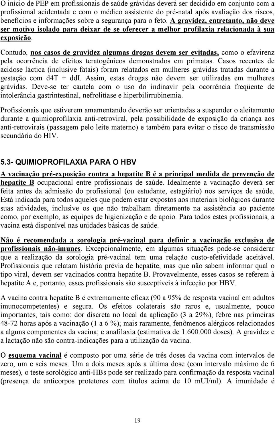 Contudo, nos casos de gravidez algumas drogas devem ser evitadas, como o efavirenz pela ocorrência de efeitos teratogênicos demonstrados em primatas.