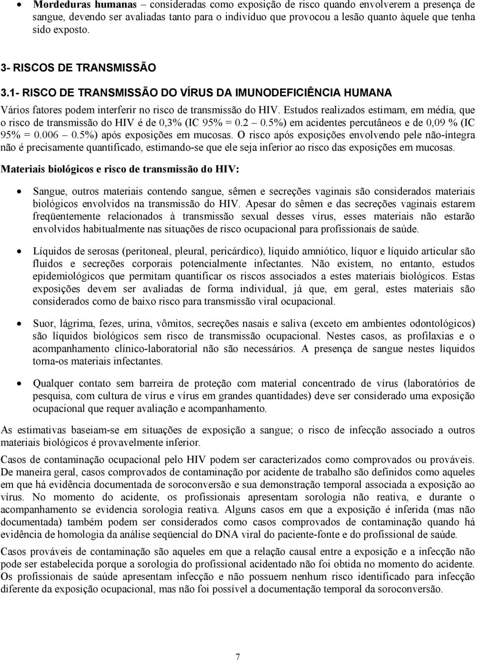 Estudos realizados estimam, em média, que o risco de transmissão do HIV é de 0,3% (IC 95% = 0.2 0.5%) em acidentes percutâneos e de 0,09 % (IC 95% = 0.006 0.5%) após exposições em mucosas.