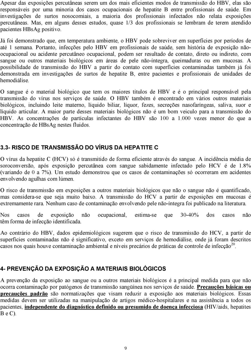 Mas, em alguns desses estudos, quase 1/3 dos profissionais se lembram de terem atendido pacientes HBsAg positivo.